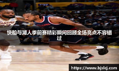 快船与湖人季前赛精彩瞬间回顾全场亮点不容错过