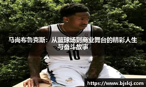 马尚布鲁克斯：从篮球场到商业舞台的精彩人生与奋斗故事