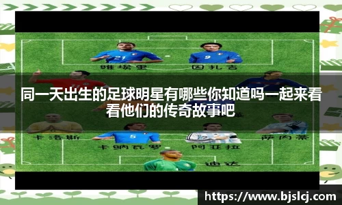 同一天出生的足球明星有哪些你知道吗一起来看看他们的传奇故事吧