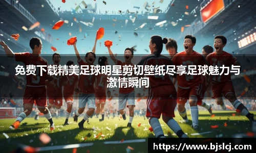 免费下载精美足球明星剪切壁纸尽享足球魅力与激情瞬间